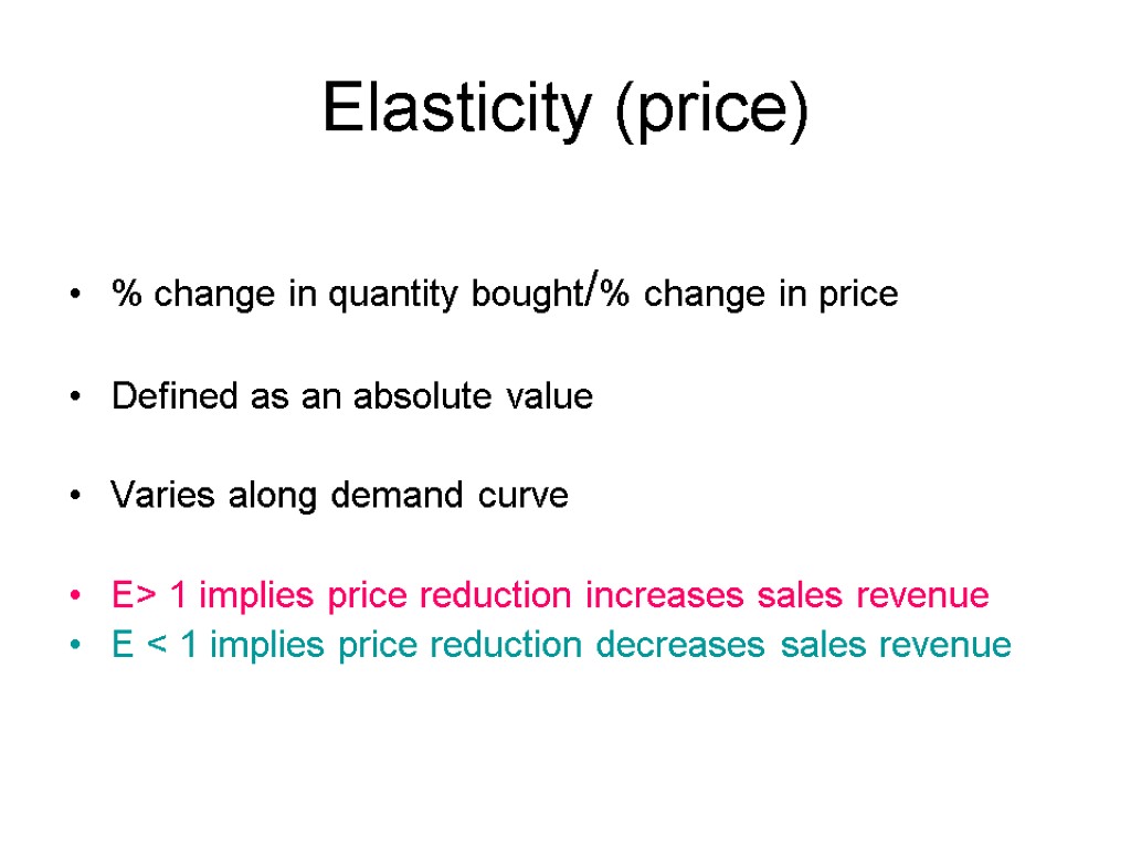 Elasticity (price) % change in quantity bought/% change in price Defined as an absolute